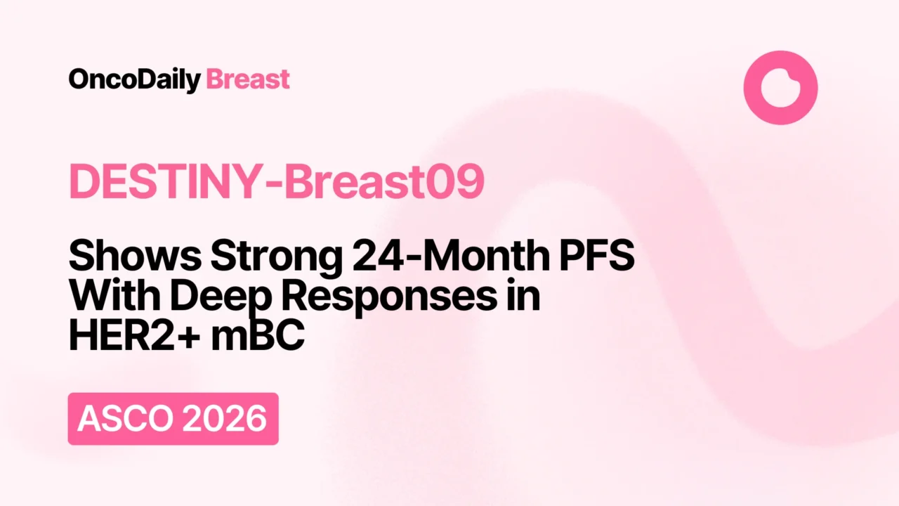 DESTINY-Breast09 Shows Strong 24-Month PFS Benefit With Deep Responses