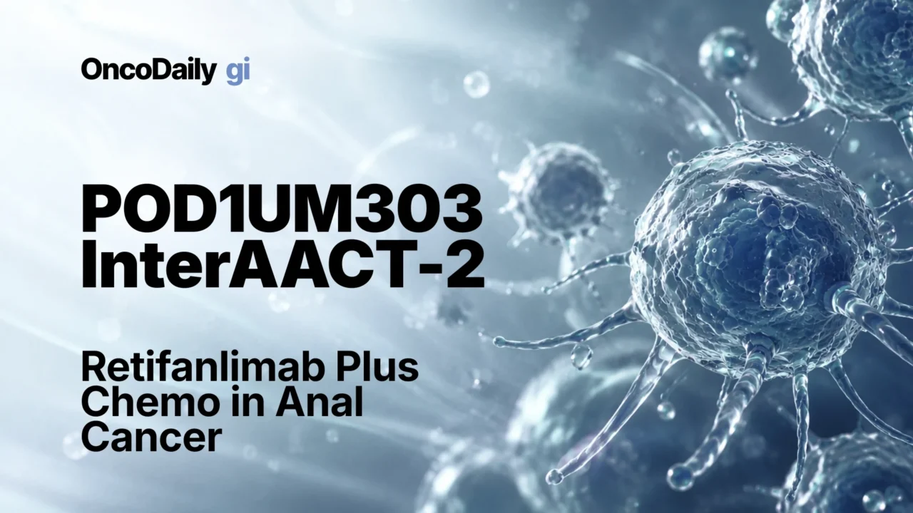 POD1UM-303/InterAACT-2 Trial: Retifanlimab plus Chemo in 1L Advanced Squamous Anal Cancer