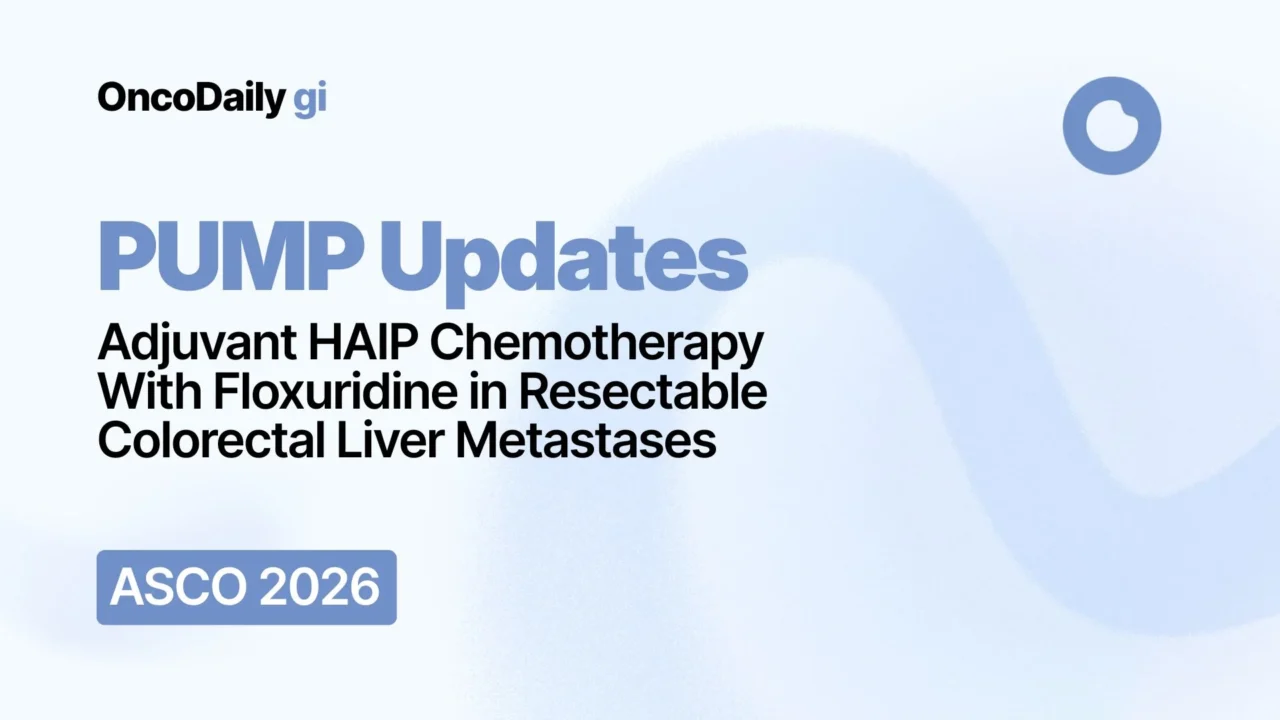 The PUMP at ASCO 2026: Adjuvant HAIP Chemotherapy With Floxuridine in Resectable Colorectal Liver Metastases
