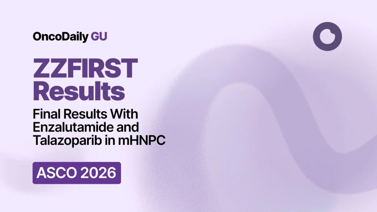 ZZFIRST Updates at ASCO 2026: Randomized Phase 2 Trial Evaluates Enzalutamide Plus Talazoparib in mHNPC