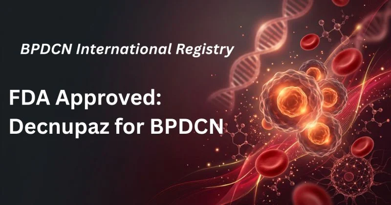 FDA Approved Pivekimab Sunirine‑Pvzy for Adult Patients - BPDCN International Registry 2 BPDCN International Registry