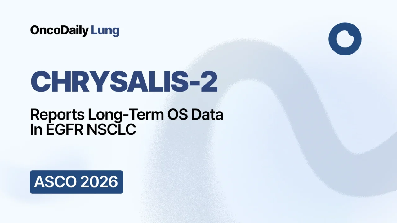 CHRYSALIS-2 Trail at ASCO 2026: Amivantamab Plus Lazertinib in Atypical EGFR-Mutated NSCLC