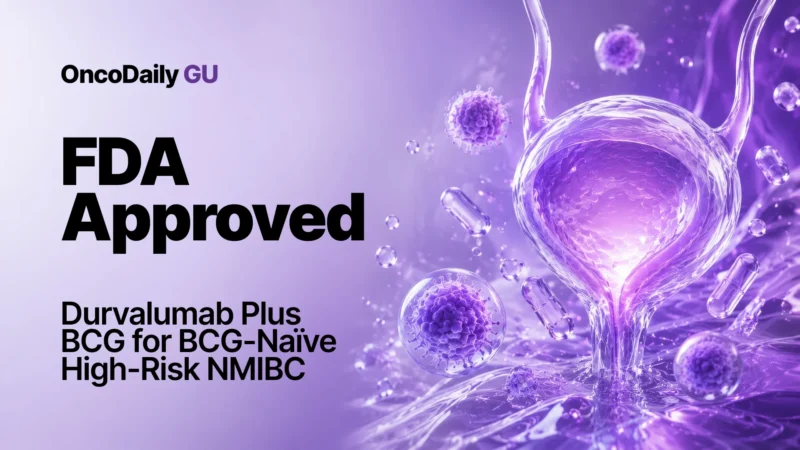FDA Approved Durvalumab Plus BCG for BCG-Naïve High-Risk NMIBC