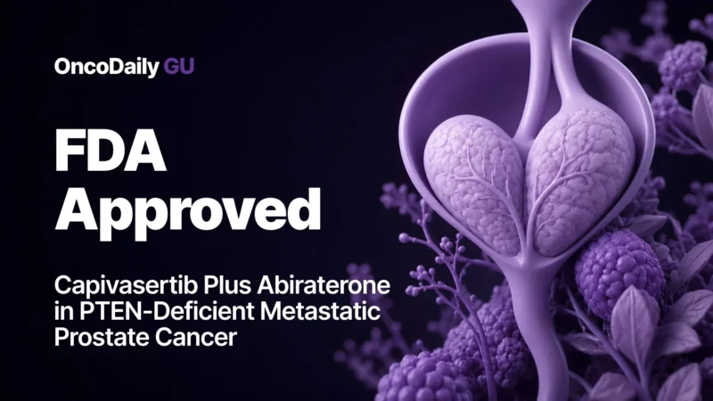 FDA Approved Capivasertib Plus Abiraterone and Prednisone for PTEN-Deficient Metastatic Prostate Cancer