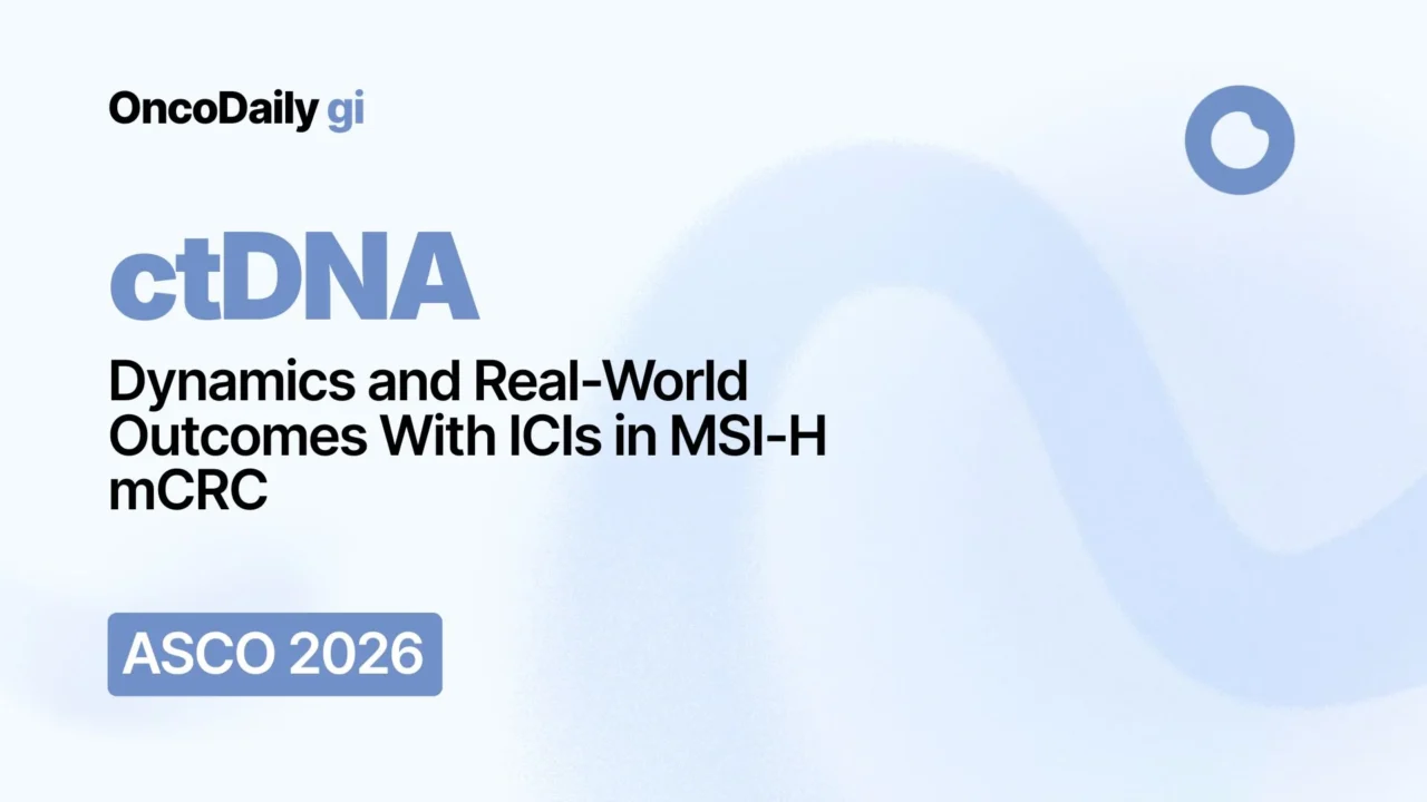 MSI-H mCRC at ASCO 2026: Real-World Study Evaluates ctDNA Dynamics During and After ICI Treatment