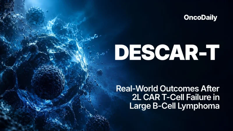 DESCAR-T: Real-World Outcomes After 2L CAR T-Cell Failure in Large B-Cell Lymphoma