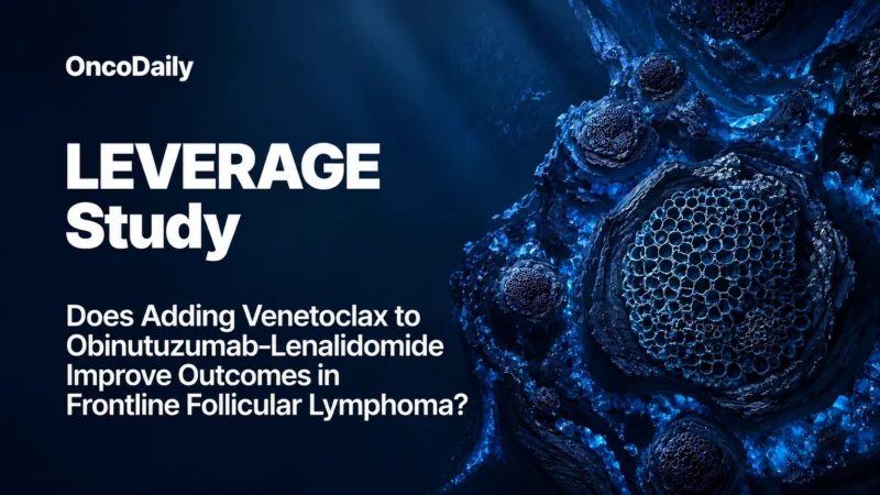 LEVERAGE Study: What Does Venetoclax Add to Obinutuzumab-Lenalidomide in Frontline Follicular Lymphoma?