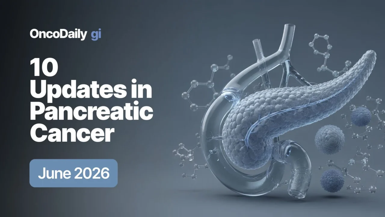 Top 10 Pancreatic Cancer Updates – June 2026