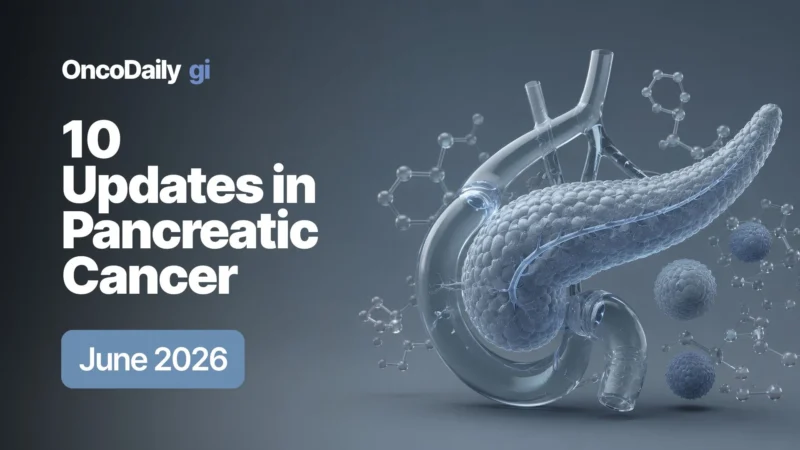 Top 10 Pancreatic Cancer Updates – June 2026