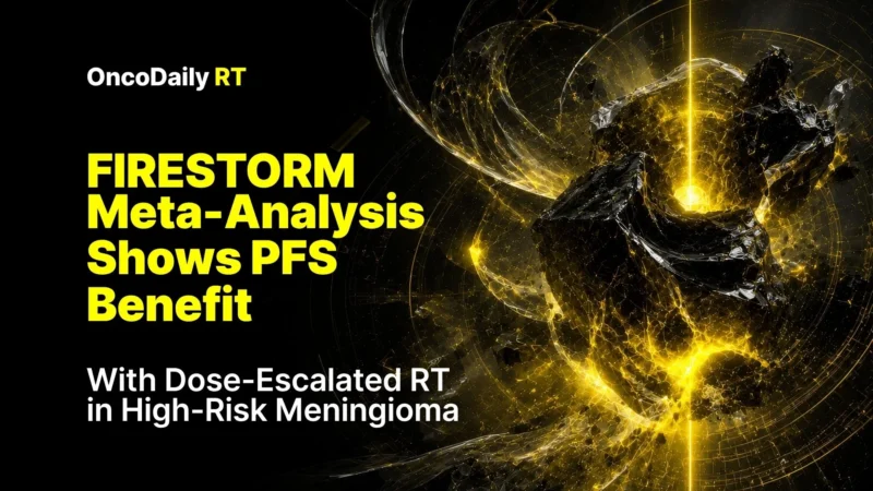 FIRESTORM Meta-Analysis Shows PFS Benefit With Dose-Escalated RT in High-Risk Meningioma