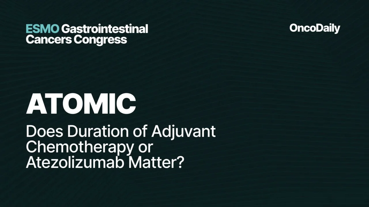 ATOMIC at ESMO GI 2026: Does Duration of Adjuvant Chemotherapy or Atezolizumab Matter?