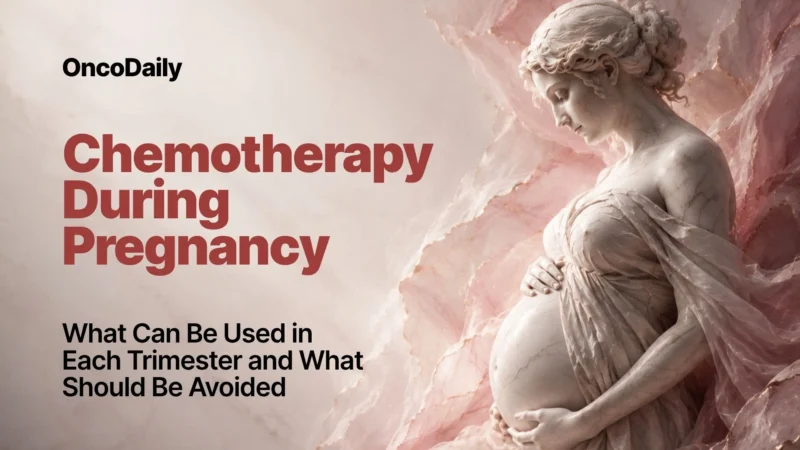 Chemotherapy During Pregnancy: What Can Be Used in Each Trimester and What Should Be Avoided