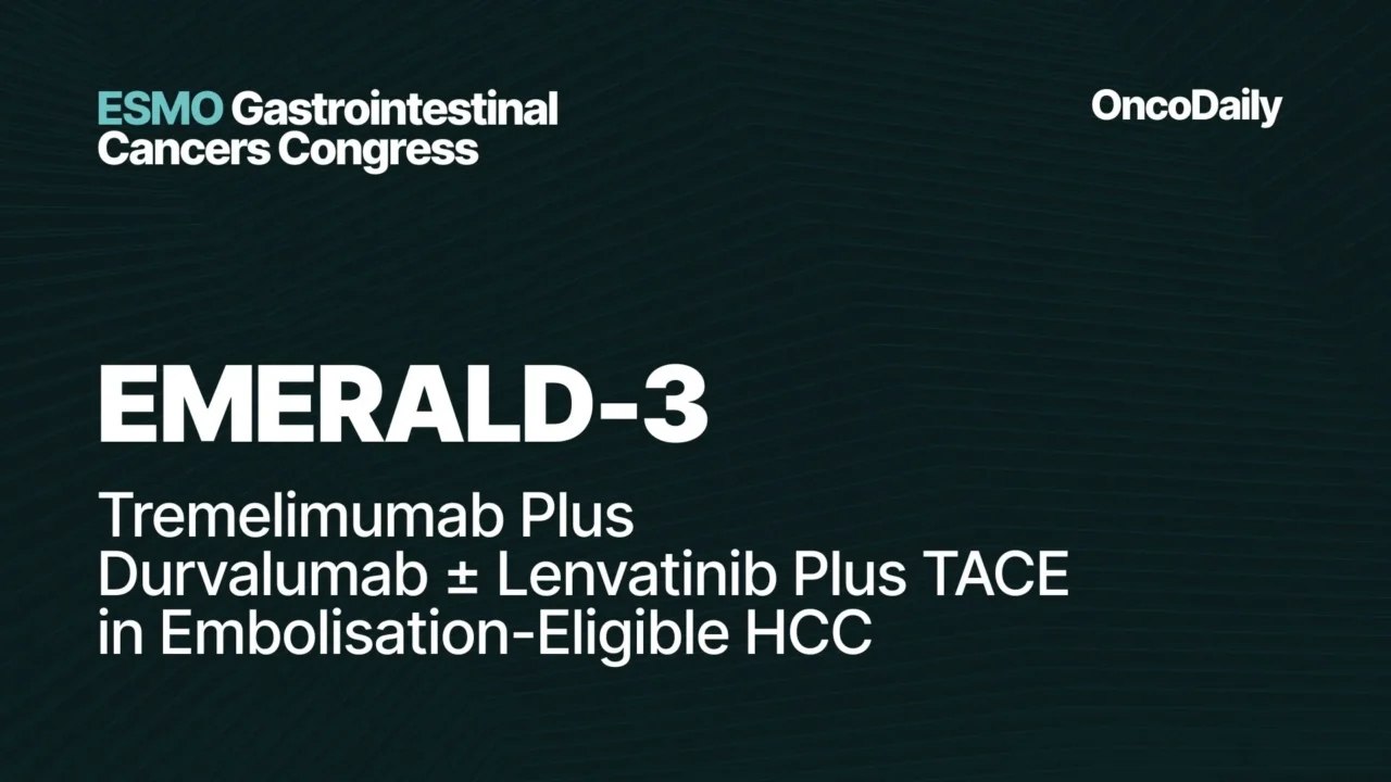 EMERALD-3 at ESMO GI 2026: Tremelimumab Plus Durvalumab With or Without Lenvatinib Plus TACE in Embolisation-Eligible HCC