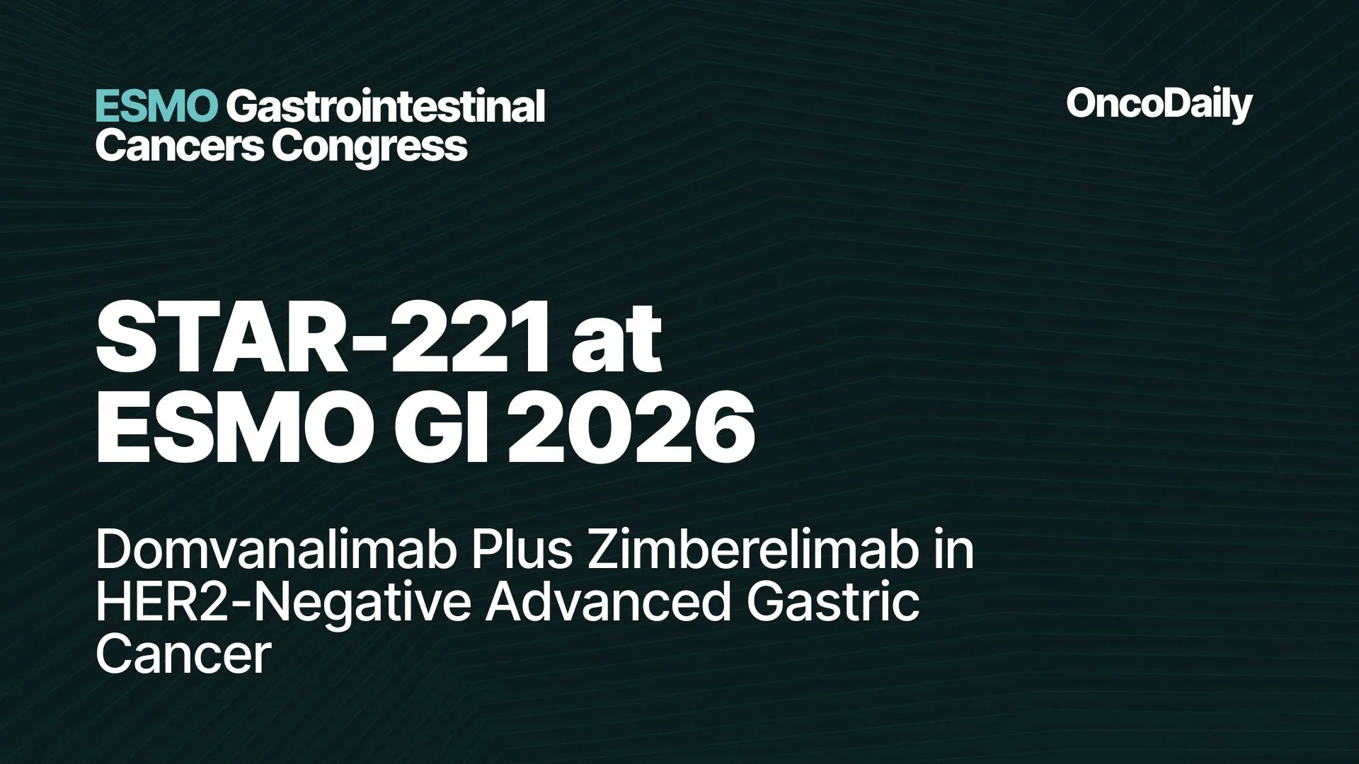 STAR-221 at ESMO GI 2026: Domvanalimab Plus Zimberelimab in HER2-Negative Advanced Gastric Cancer