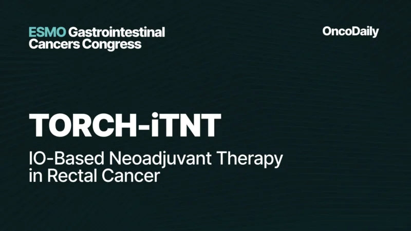 TORCH-iTNT Trial at ESMO GI: Short-Course Radiotherapy Boosts Complete Response in pMMR Locally Advanced Rectal Cancer