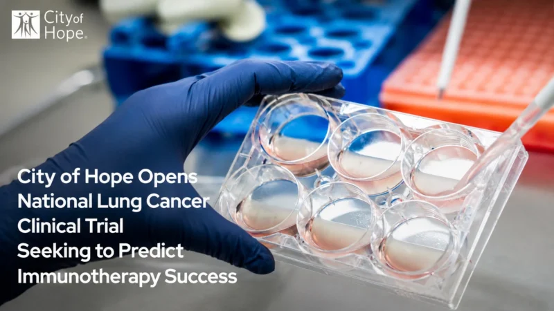City of Hope Opens National Lung Cancer Clinical Trial Seeking to Predict Immunotherapy Success