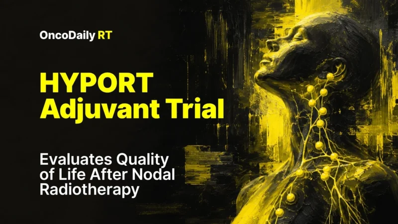 HYPORT Adjuvant Trial Evaluates Quality of Life After Nodal Radiotherapy