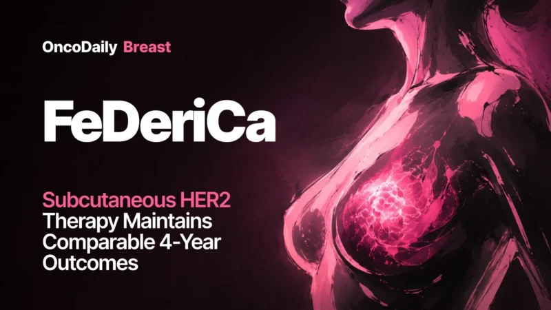 FeDeriCa: 4-Year Outcomes Support Subcutaneous HER2 Therapy