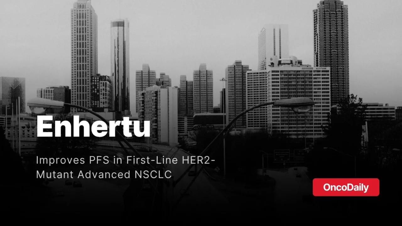 AstraZeneca and Daiichi Sankyo’s Enhertu Improves PFS in First-Line HER2-Mutant Advanced NSCLC in Phase III DESTINY-Lung04