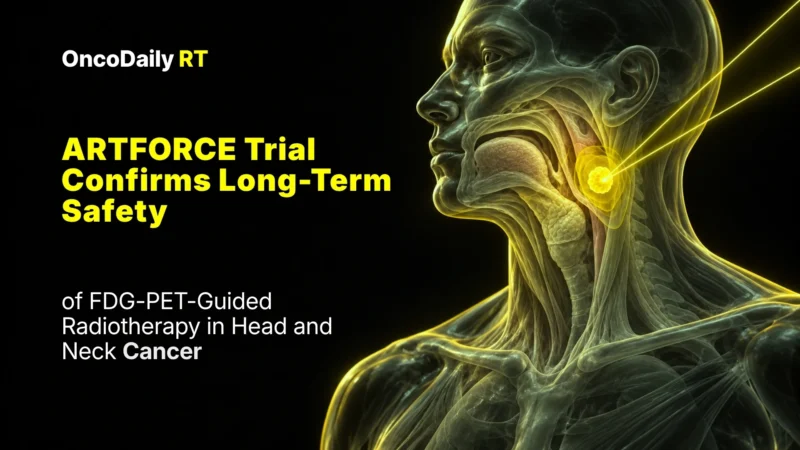 ARTFORCE Trial Confirms Long-Term Safety of FDG-PET-Guided Radiotherapy in Head and Neck Cancer