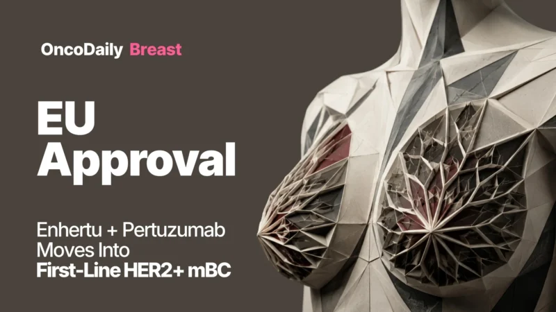 Enhertu Plus Pertuzumab Approved in the EU for First-Line HER2-Positive Metastatic Breast Cancer: A New Benchmark After More Than a Decade