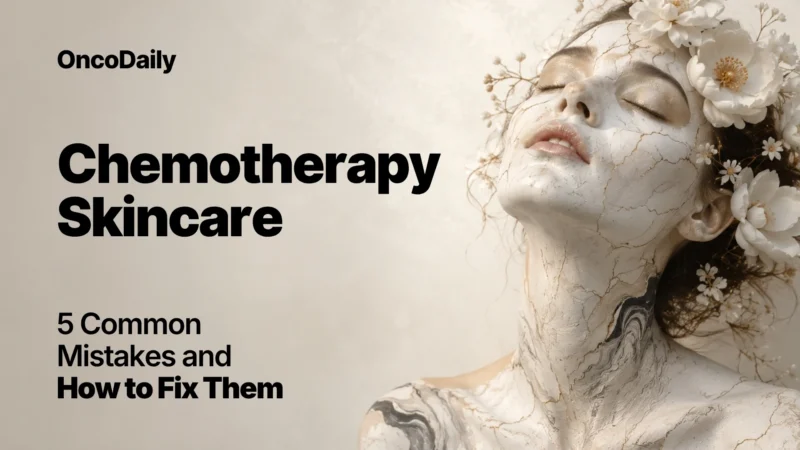 Chemotherapy Skincare: 5 Common Mistakes and How to Fix Them