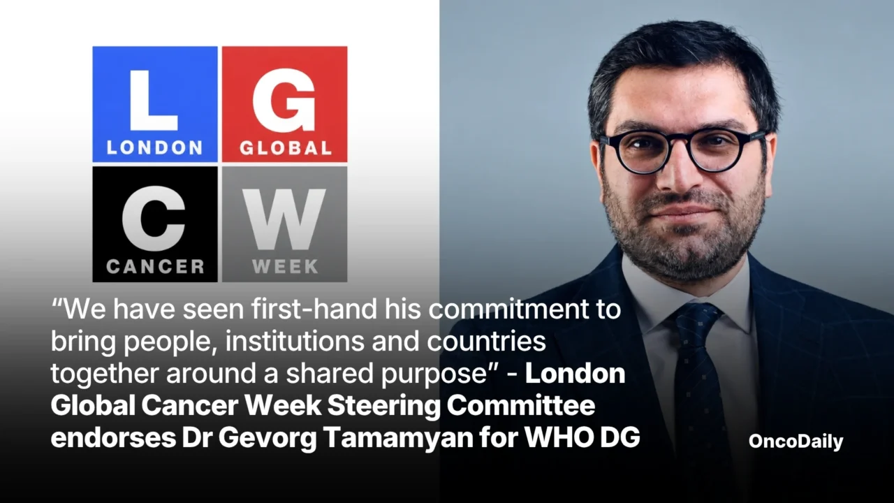“We have seen first-hand his commitment to bring people, institutions and countries together around a shared purpose” – London Global Cancer Week Steering Committee endorses Dr Gevorg Tamamyan for WHO DG