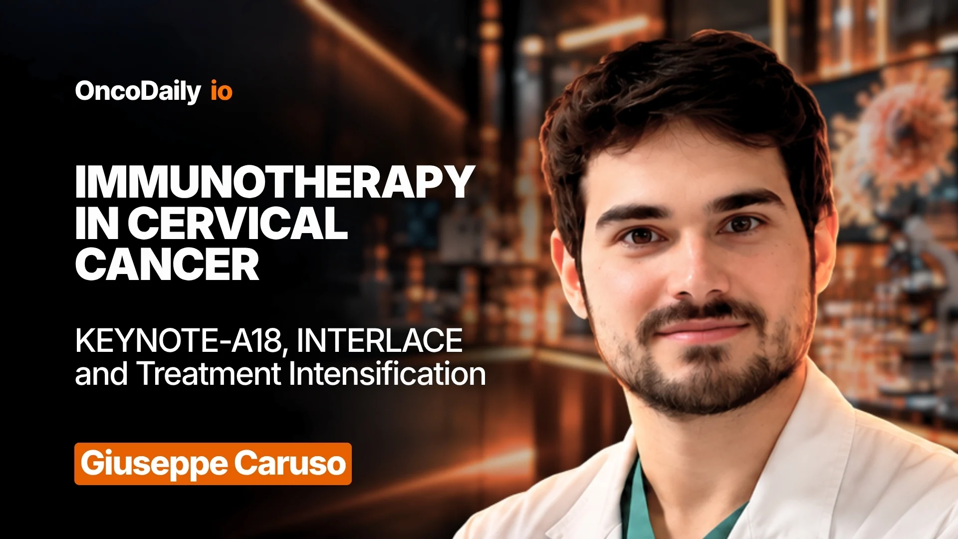 KEYNOTE-A18 and INTERLACE: Immunotherapy and Treatment Intensification in Cervical Cancer