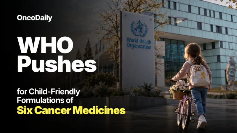 The Cancer Medicines Already Exist, but They Were Not Designed for Children – WHO Targets the Formulation Gap