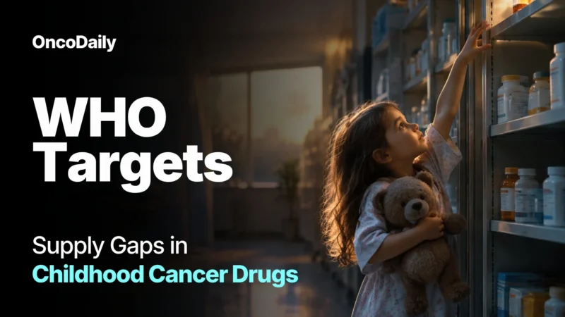 WHO Flags Six Essential Childhood Cancer Medicines Facing Critical Access Gaps