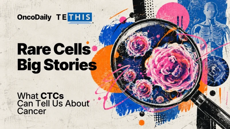 Rare Cells, Big Stories: What Circulating Tumor Cells Can Tell Us About Cancer