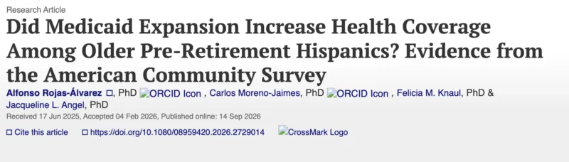 Felicia Knaul: Did Medicaid Expansion Increase Health Coverage Among Older Pre-Retirement Hispanics? 2 Felicia Knaul: Did Medicaid Expansion Increase Health Coverage Among Older Pre-Retirement Hispanics?