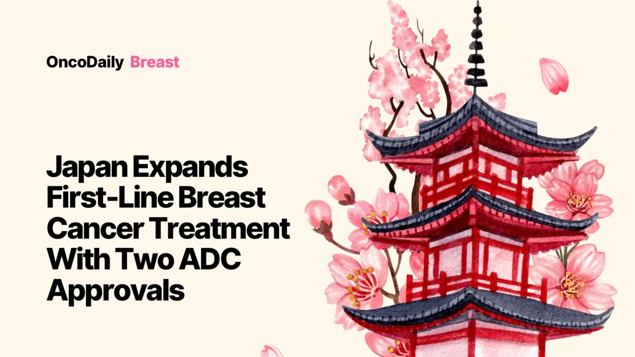 Japan Approves Enhertu Plus Pertuzumab and Datroway in Two New First-Line Metastatic Breast Cancer Settings