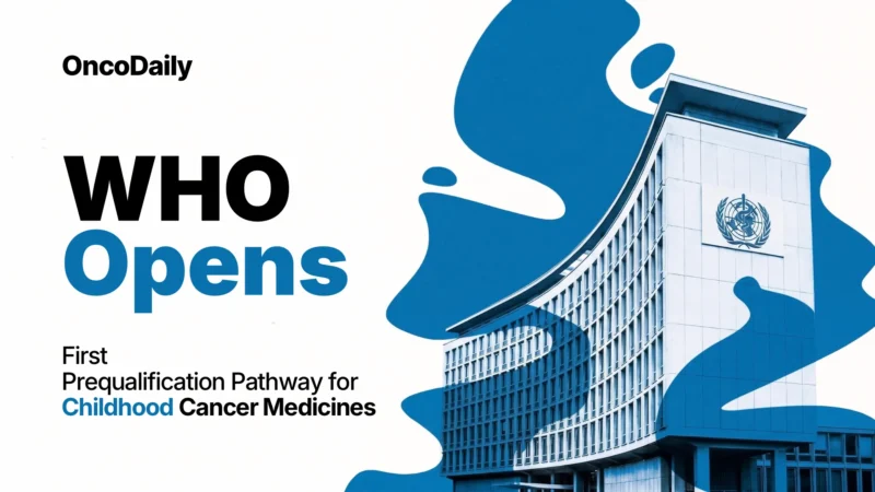 WHO Opens First-Ever Prequalification Pathway for 12 Childhood Cancer Medicines