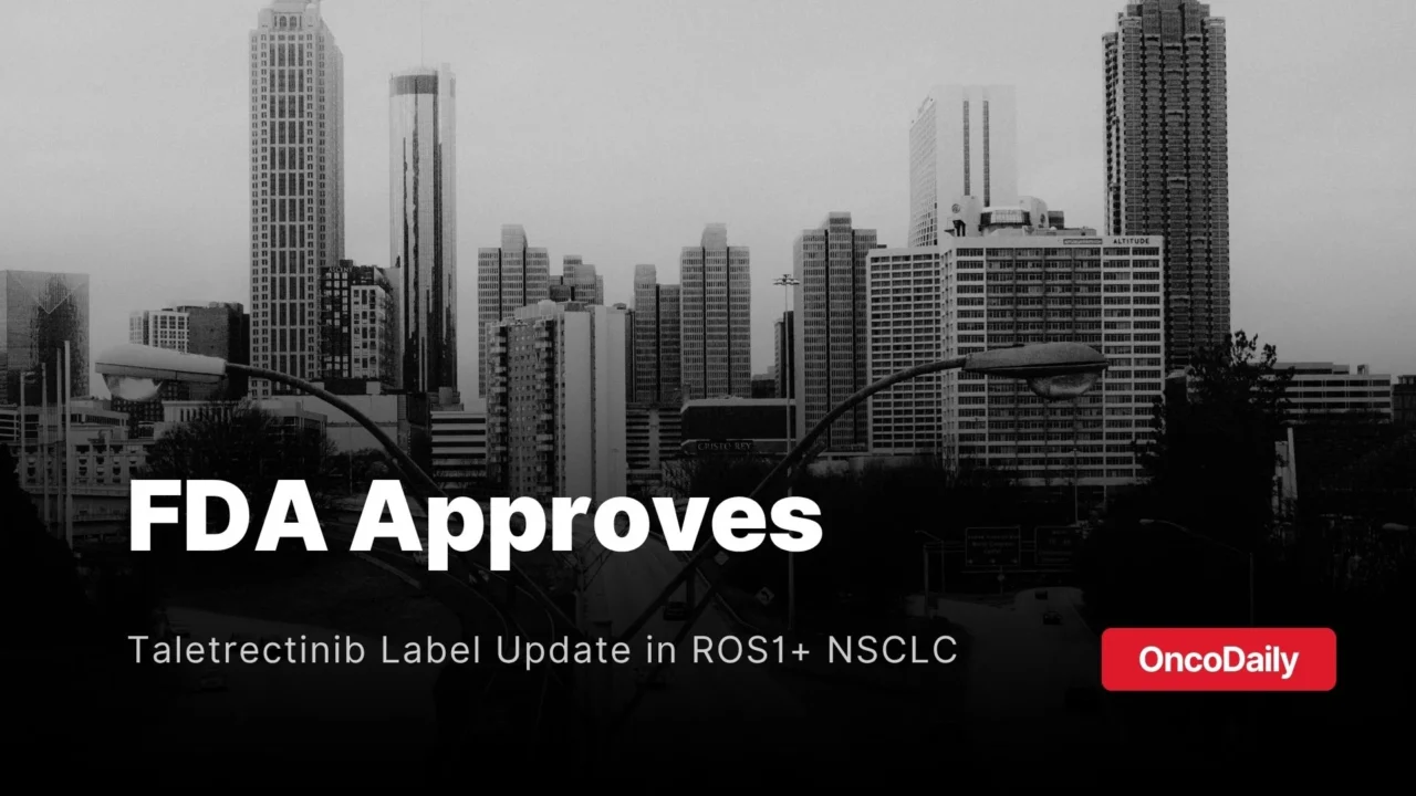 FDA Approves Taletrectinib Label Update With 49.7-Month Duration of Response in ROS1+ NSCLC
