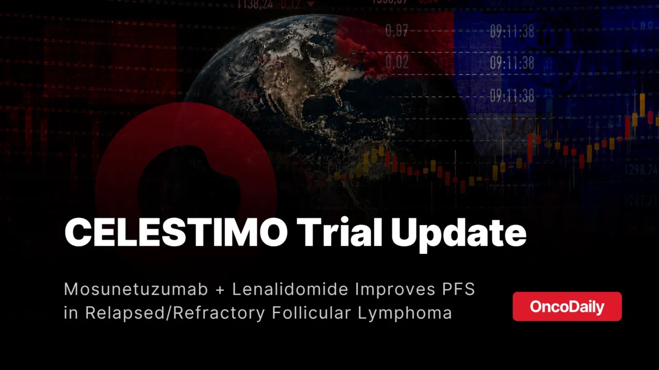 Mosunetuzumab Plus Lenalidomide Improves PFS in Follicular Lymphoma in Phase 3 CELESTIMO Trial