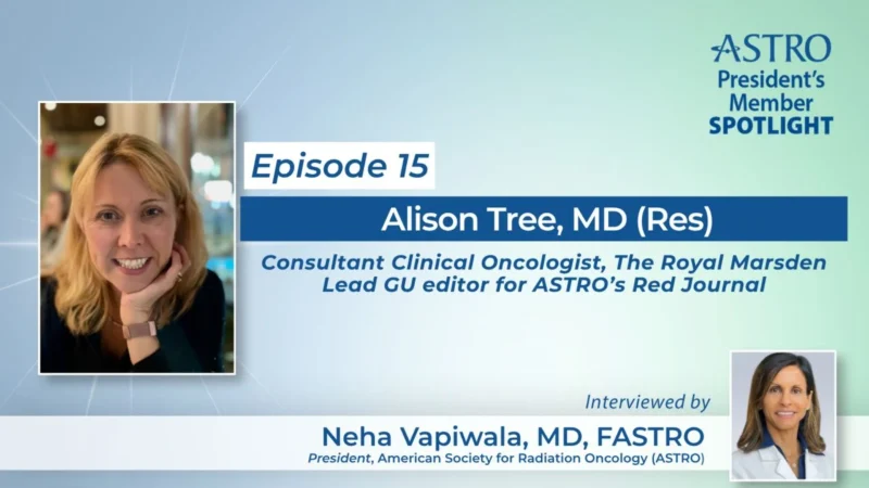 Neha Vapiwala։ No Better Choice for My Final ASTRO President’s Spotlight Than Prof. Alison Tree! 2 Neha Vapiwala
