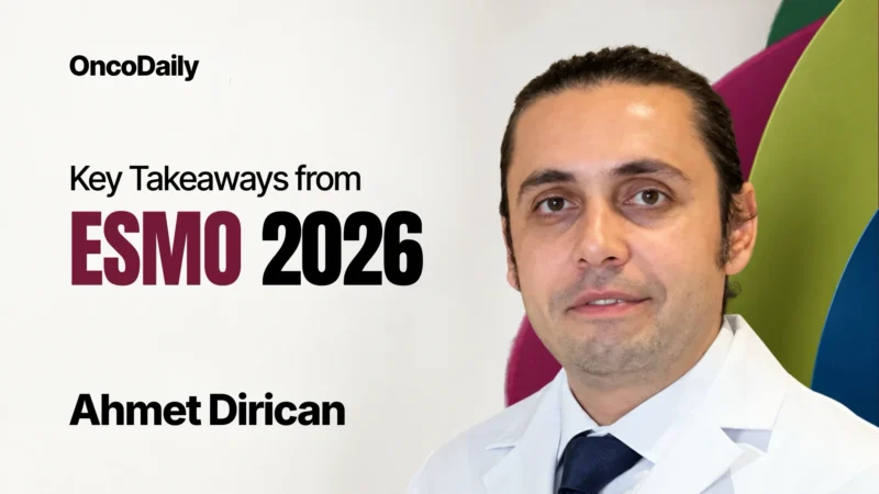 Ahmet Dirican: Several Important Updates and Takeaways from ESMO 2026