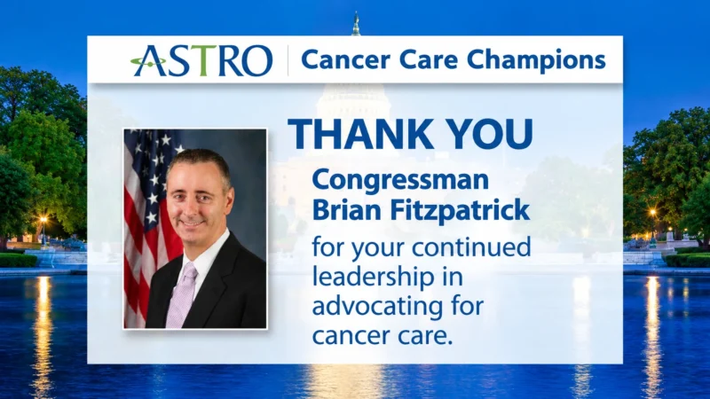 Thanking Congressman Brian Fitzpatrick for Advocating for Cancer Care and Access to High-Quality Treatment – ASTRO