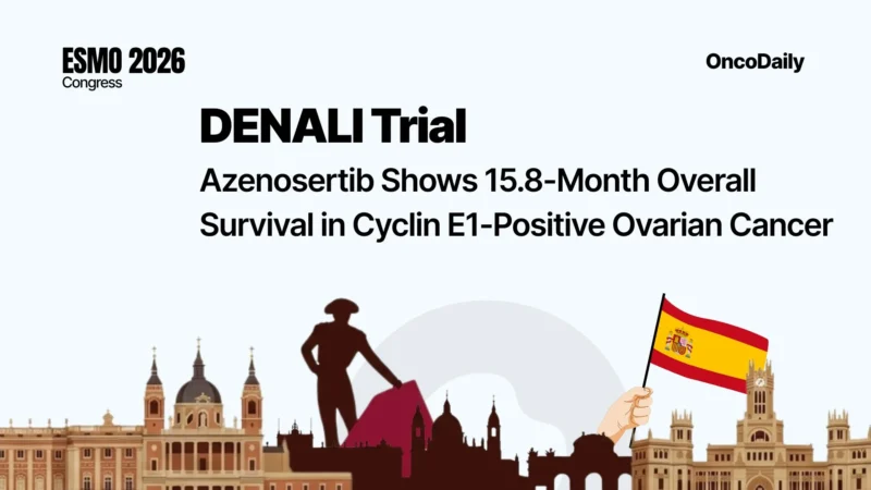 DENALI Trial at ESMO 2026: Azenosertib Shows 15.8-Month Overall Survival in Cyclin E1-Positive Ovarian Cancer