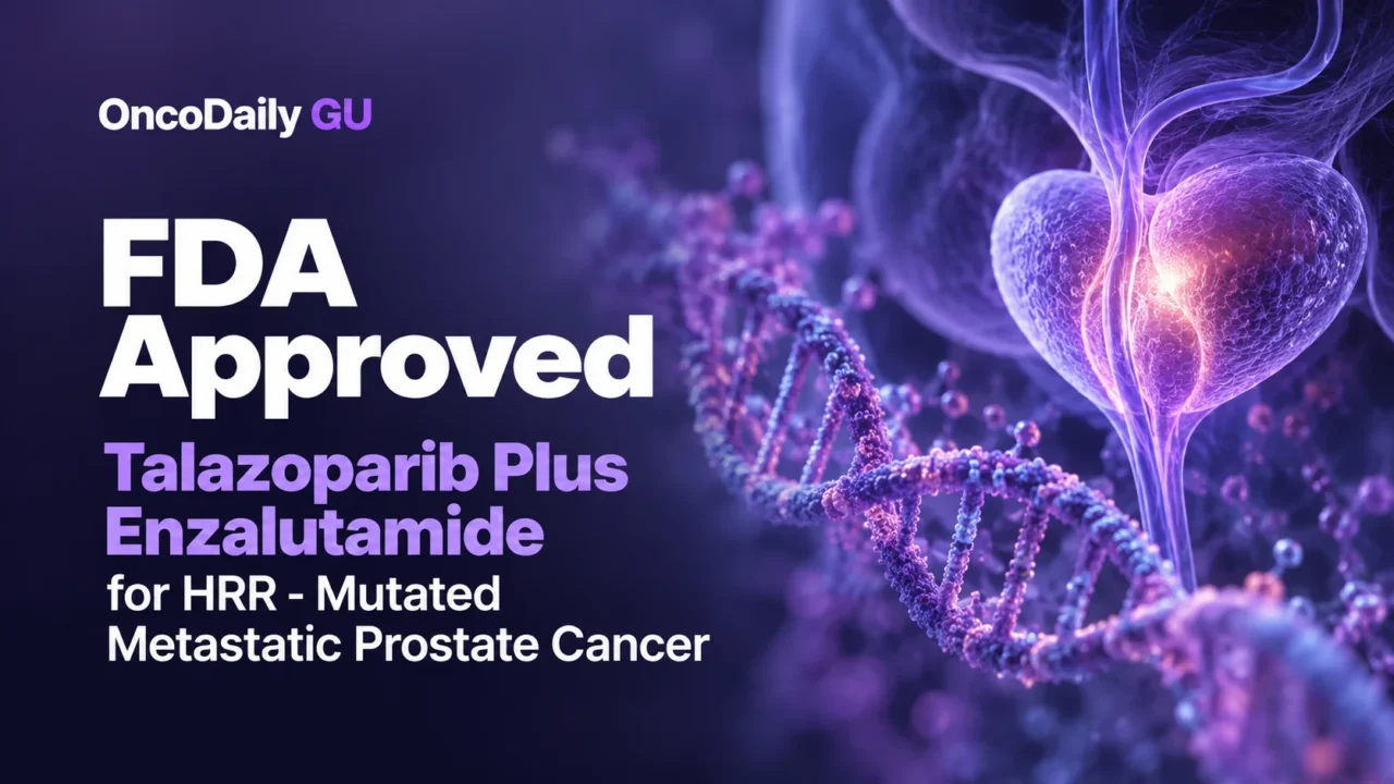 FDA Approved Talazoparib Plus Enzalutamide for HRR-Mutated Metastatic Castration-Sensitive Prostate Cancer