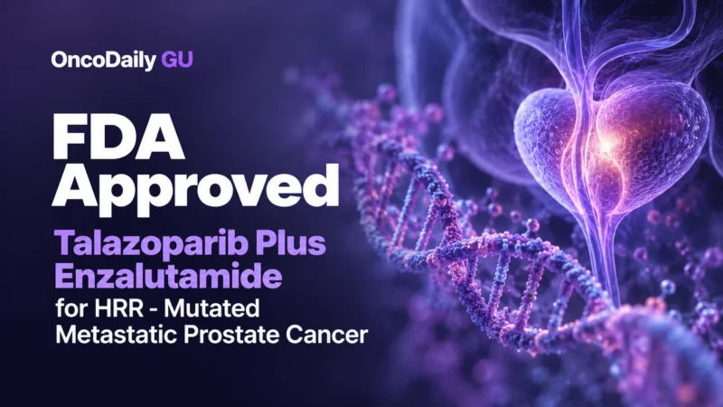 FDA Approved Talazoparib Plus Enzalutamide for HRR-Mutated Metastatic Castration-Sensitive Prostate Cancer