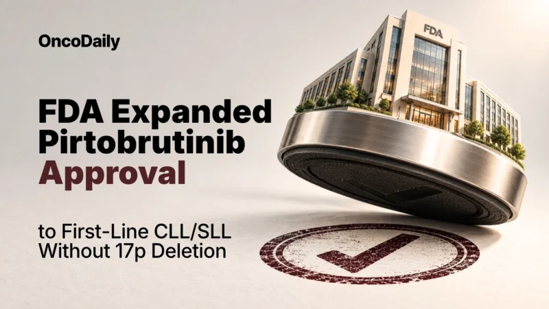 FDA Approves Pirtobrutinib for First-Line CLL/SLL Without 17p Deletion, a First for Non-Covalent BTK Inhibitors