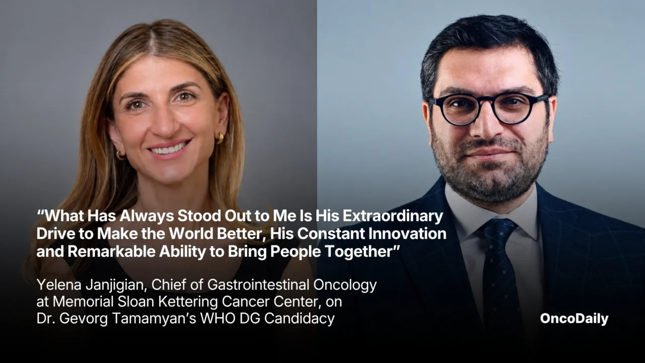 “What Has Always Stood Out to Me Is His Extraordinary Drive to Make the World Better, His Constant Innovation and Remarkable Ability to Bring People Together” – Yelena Janjigian, Chief of Gastrointestinal Oncology at MSKCC, on Dr. Gevorg Tamamyan’s WHO DG Candidacy