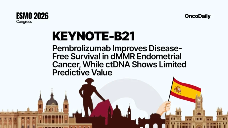 KEYNOTE-B21 at ESMO 2026: Pembrolizumab Improves Disease-Free Survival in dMMR Endometrial Cancer, While ctDNA Shows Limited Predictive Value