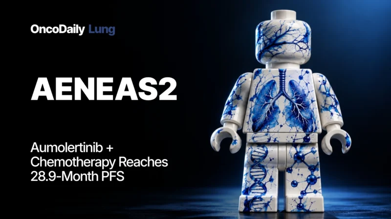 AENEAS2: Aumolertinib Plus Chemotherapy Extends PFS in EGFR-Mutant Advanced NSCLC