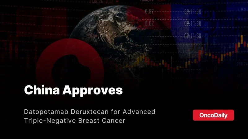Datopotamab Deruxtecan Approved in China for Advanced Triple-Negative Breast Cancer